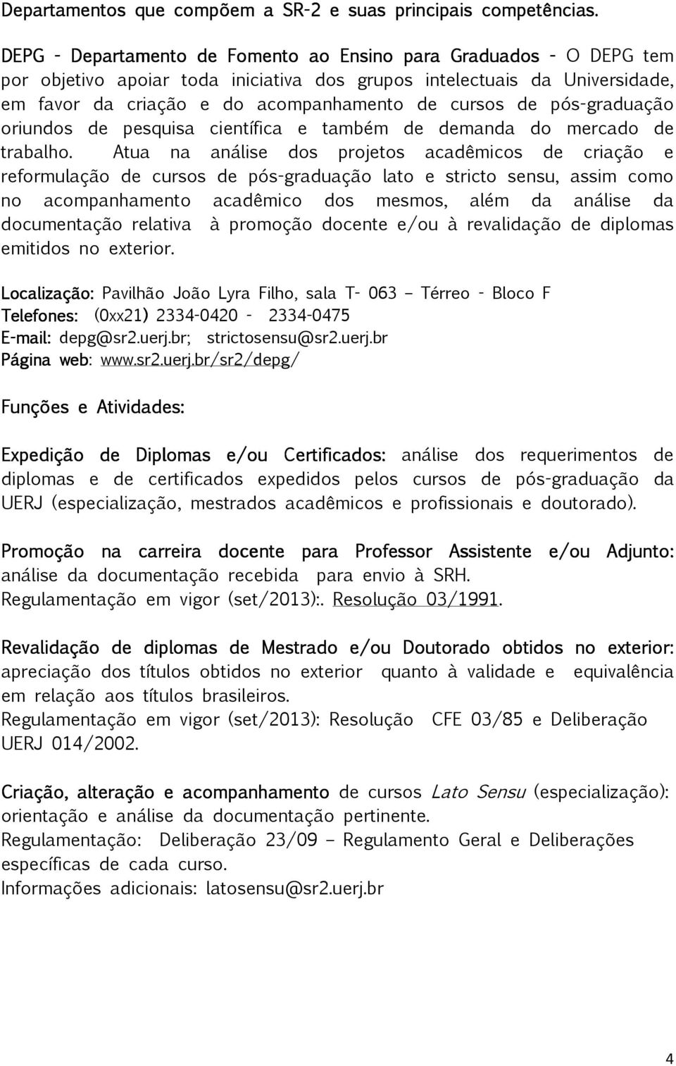 pós-graduação oriundos de pesquisa científica e também de demanda do mercado de trabalho.