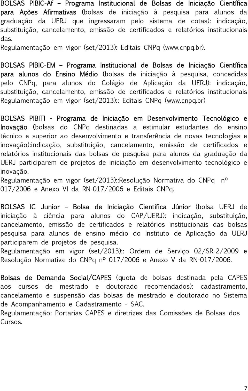 BOLSAS PIBIC-EM Programa Institucional de Bolsas de Iniciação Científica para alunos do Ensino Médio (bolsas de iniciação à pesquisa, concedidas pelo CNPq, para alunos do Colégio de Aplicação da