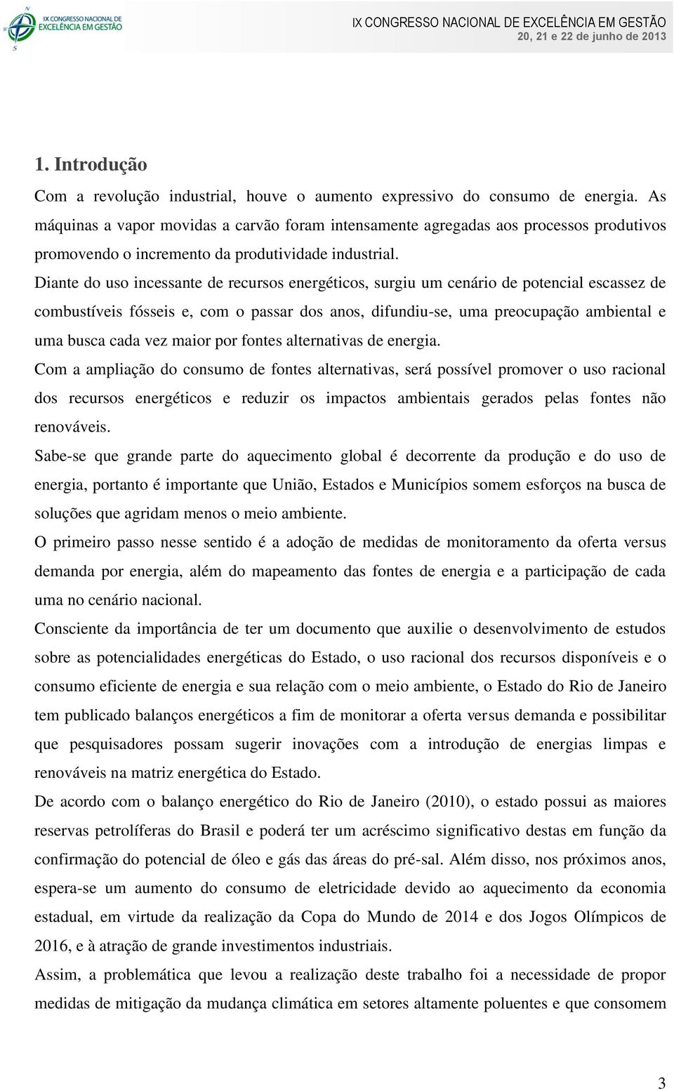 Diante do uso incessante de recursos energéticos, surgiu um cenário de potencial escassez de combustíveis fósseis e, com o passar dos anos, difundiu-se, uma preocupação ambiental e uma busca cada vez