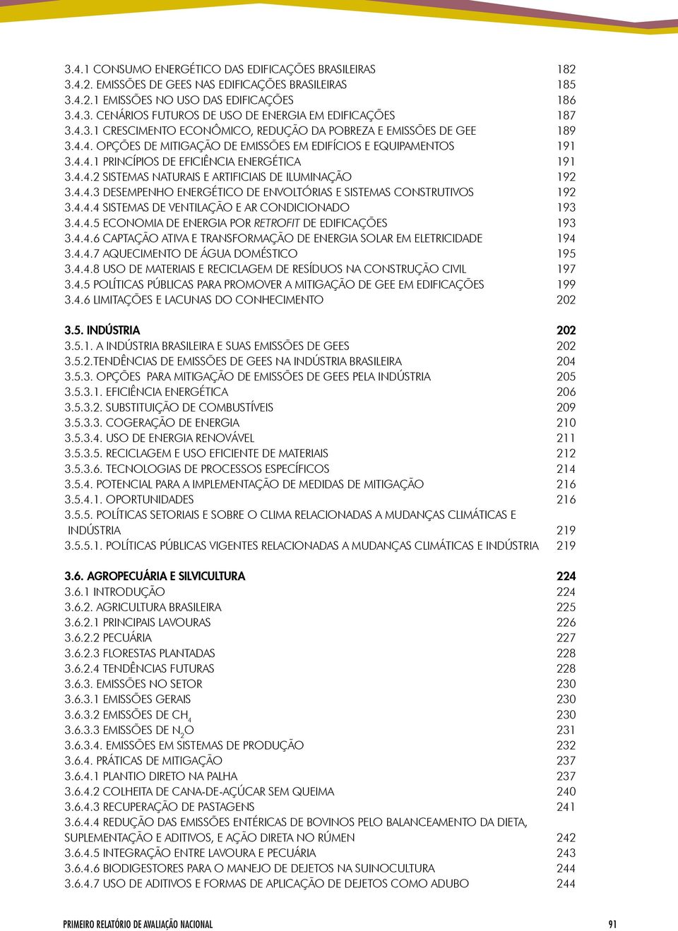 4.4.3 DESEMPENHO ENERGÉTICO DE ENVOLTÓRIAS E SISTEMAS CONSTRUTIVOS 192 3.4.4.4 SISTEMAS DE VENTILAÇÃO E AR CONDICIONADO 193 3.4.4.5 ECONOMIA DE ENERGIA POR RETROFIT DE EDIFICAÇÕES 193 3.4.4.6 CAPTAÇÃO ATIVA E TRANSFORMAÇÃO DE ENERGIA SOLAR EM ELETRICIDADE 194 3.