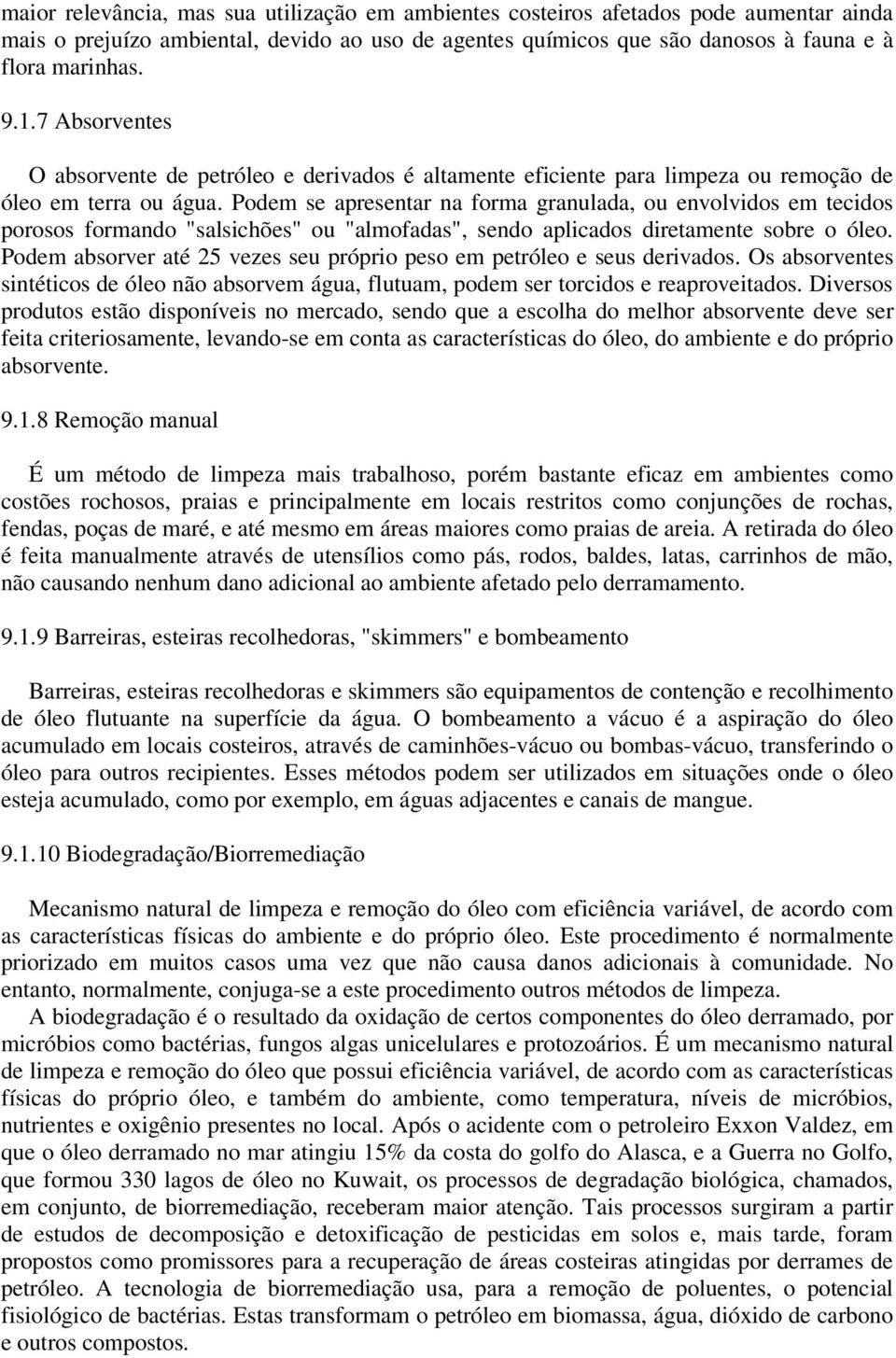 Podem se apresentar na forma granulada, ou envolvidos em tecidos porosos formando "salsichões" ou "almofadas", sendo aplicados diretamente sobre o óleo.