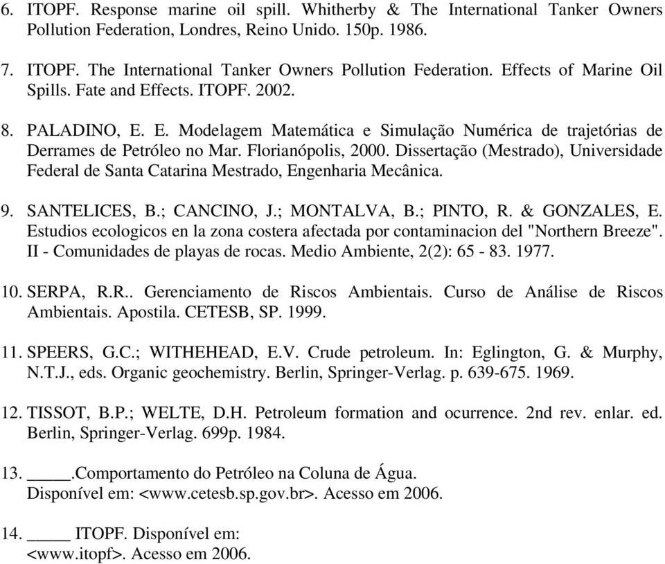 Dissertação (Mestrado), Universidade Federal de Santa Catarina Mestrado, Engenharia Mecânica. 9. SANTELICES, B.; CANCINO, J.; MONTALVA, B.; PINTO, R. & GONZALES, E.