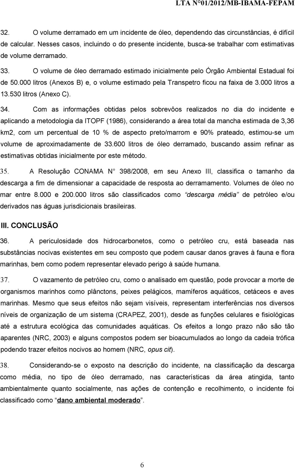 000 litros (Anexos B) e, o volume estimado pela Transpetro ficou na faixa de 3.000 litros a 13.530 litros (Anexo C). 34.