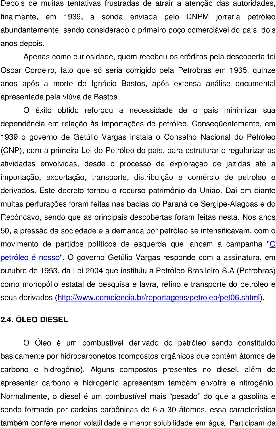 Apenas como curiosidade, quem recebeu os créditos pela descoberta foi Oscar Cordeiro, fato que só seria corrigido pela Petrobras em 1965, quinze anos após a morte de Ignácio Bastos, após extensa