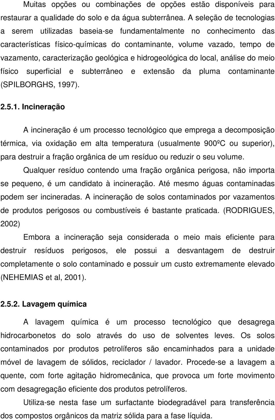 e hidrogeológica do local, análise do meio físico superficial e subterrâneo e extensão da pluma contaminante (SPILBORGHS, 19