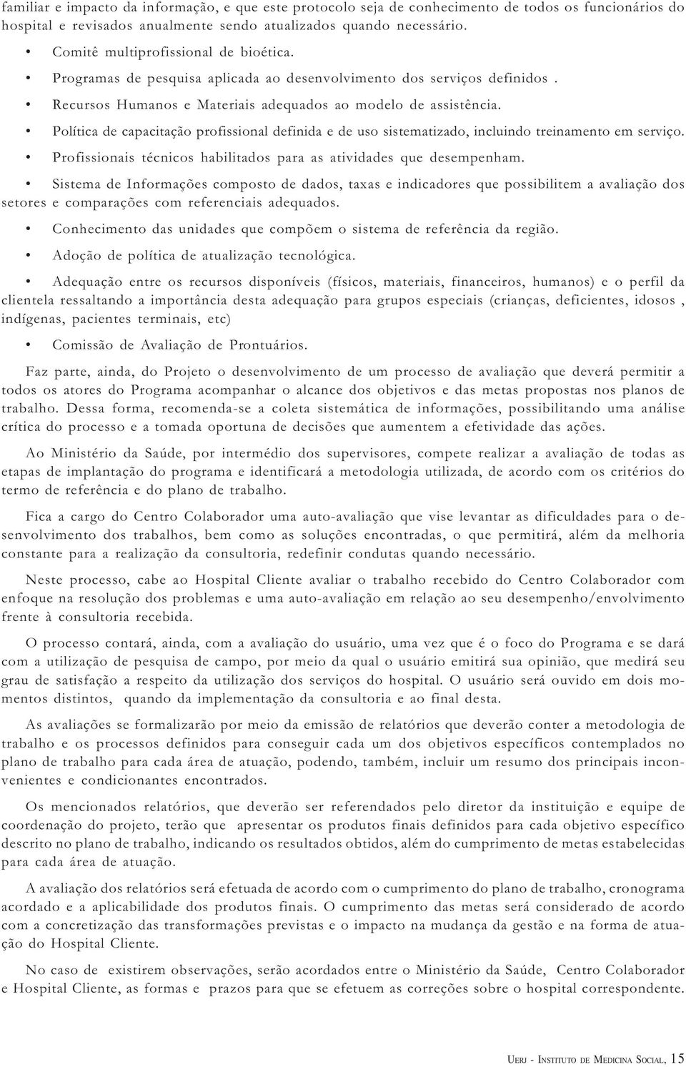 Política de capacitação profissional definida e de uso sistematizado, incluindo treinamento em serviço. Profissionais técnicos habilitados para as atividades que desempenham.