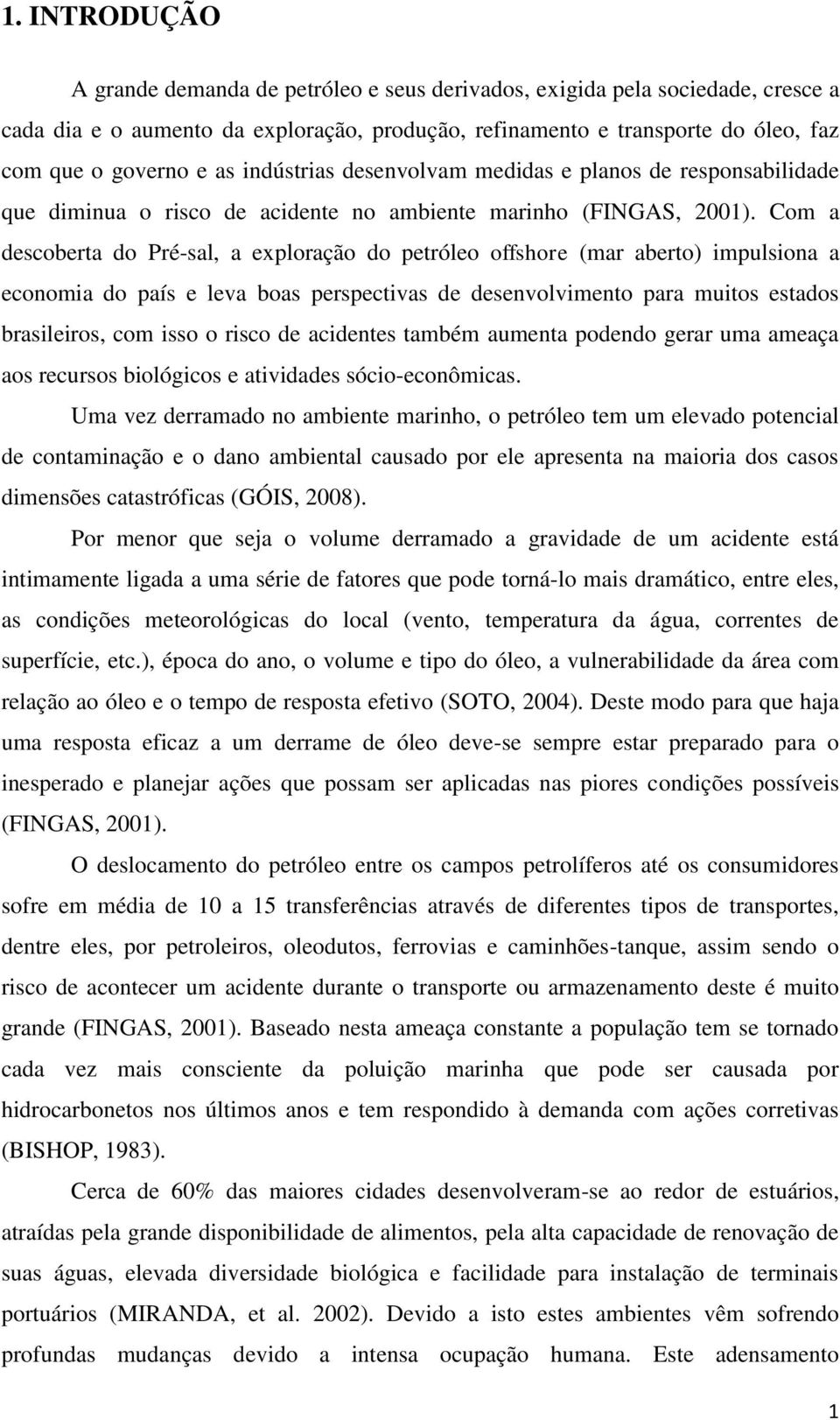 Com a descoberta do Pré-sal, a exploração do petróleo offshore (mar aberto) impulsiona a economia do país e leva boas perspectivas de desenvolvimento para muitos estados brasileiros, com isso o risco