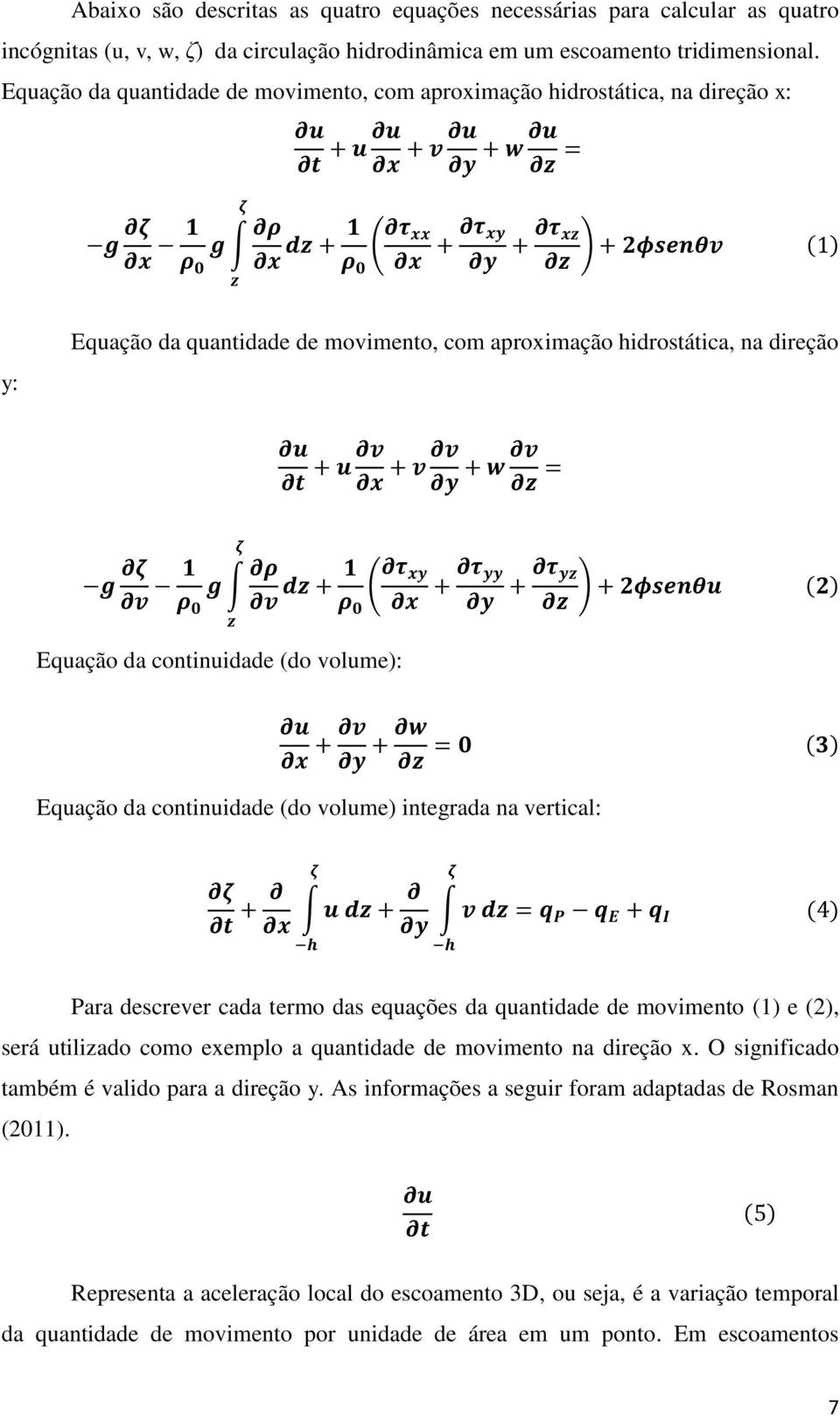 Equação da continuidade (do volume) integrada na vertical: Para descrever cada termo das equações da quantidade de movimento (1) e (2), será utilizado como exemplo a quantidade de movimento na