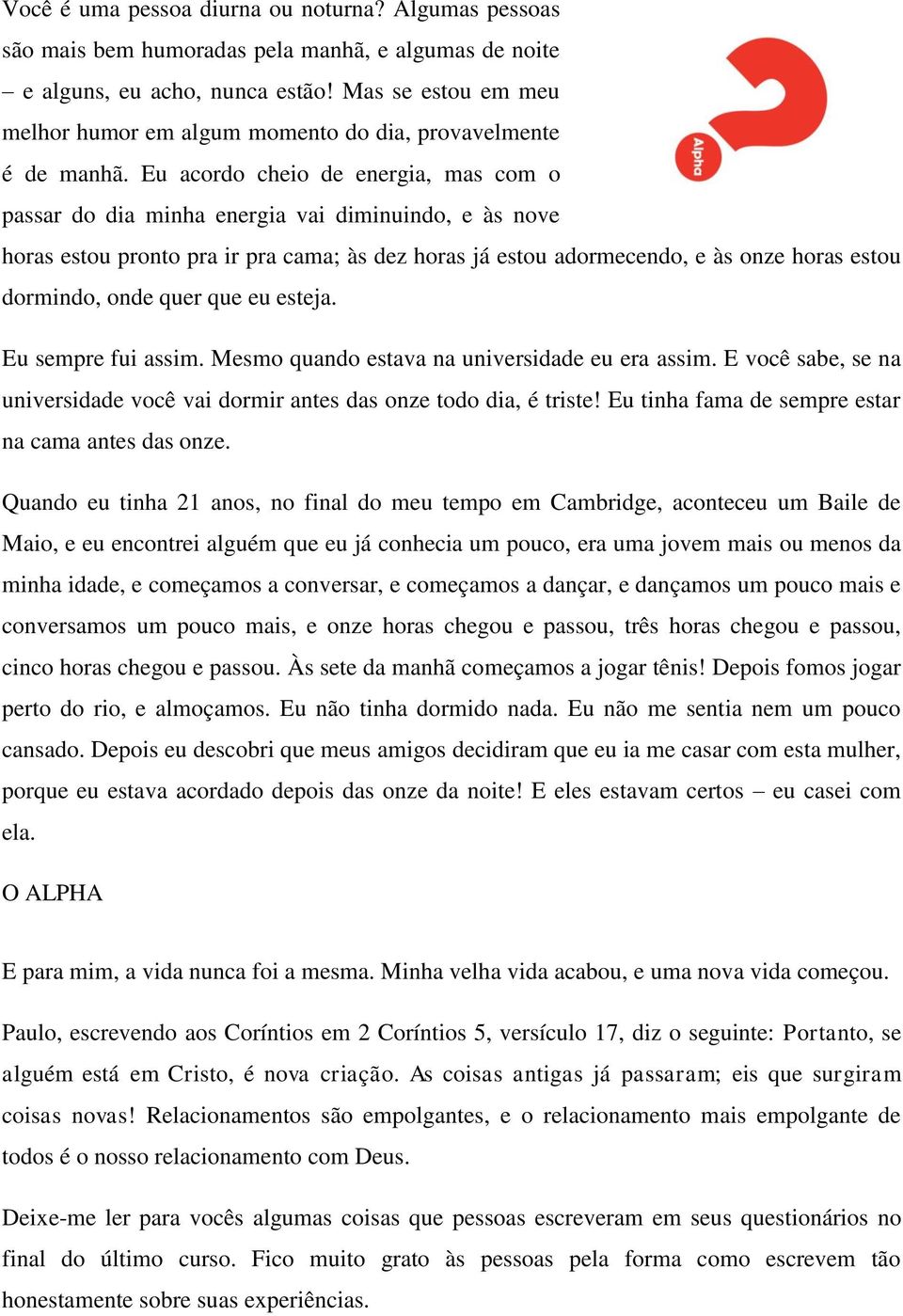 Eu acordo cheio de energia, mas com o passar do dia minha energia vai diminuindo, e às nove horas estou pronto pra ir pra cama; às dez horas já estou adormecendo, e às onze horas estou dormindo, onde