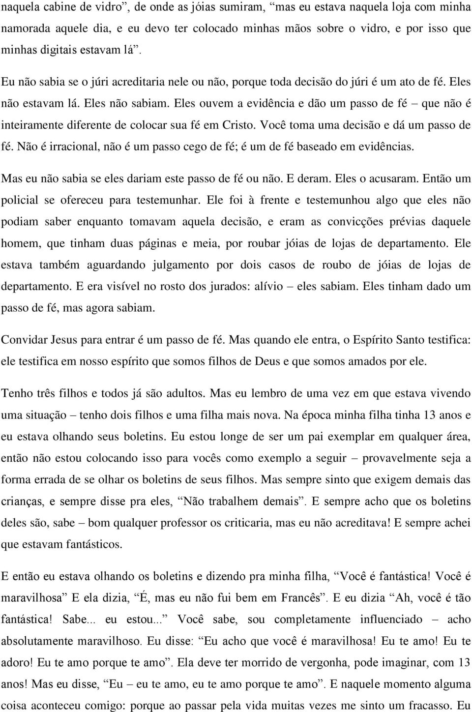 Eles ouvem a evidência e dão um passo de fé que não é inteiramente diferente de colocar sua fé em Cristo. Você toma uma decisão e dá um passo de fé.