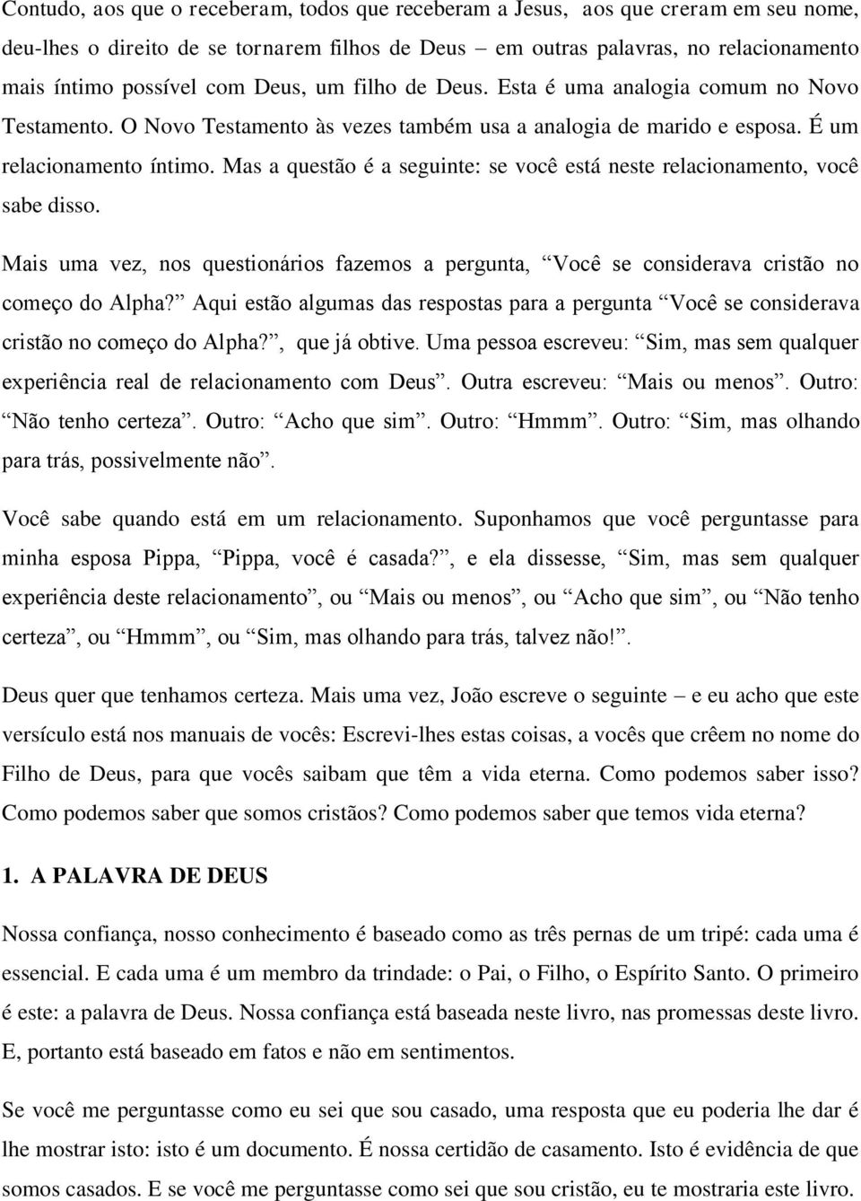 Mas a questão é a seguinte: se você está neste relacionamento, você sabe disso. Mais uma vez, nos questionários fazemos a pergunta, Você se considerava cristão no começo do Alpha?