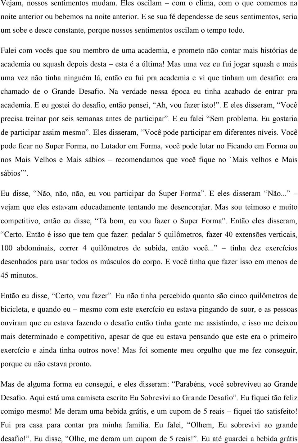 Falei com vocês que sou membro de uma academia, e prometo não contar mais histórias de academia ou squash depois desta esta é a última!