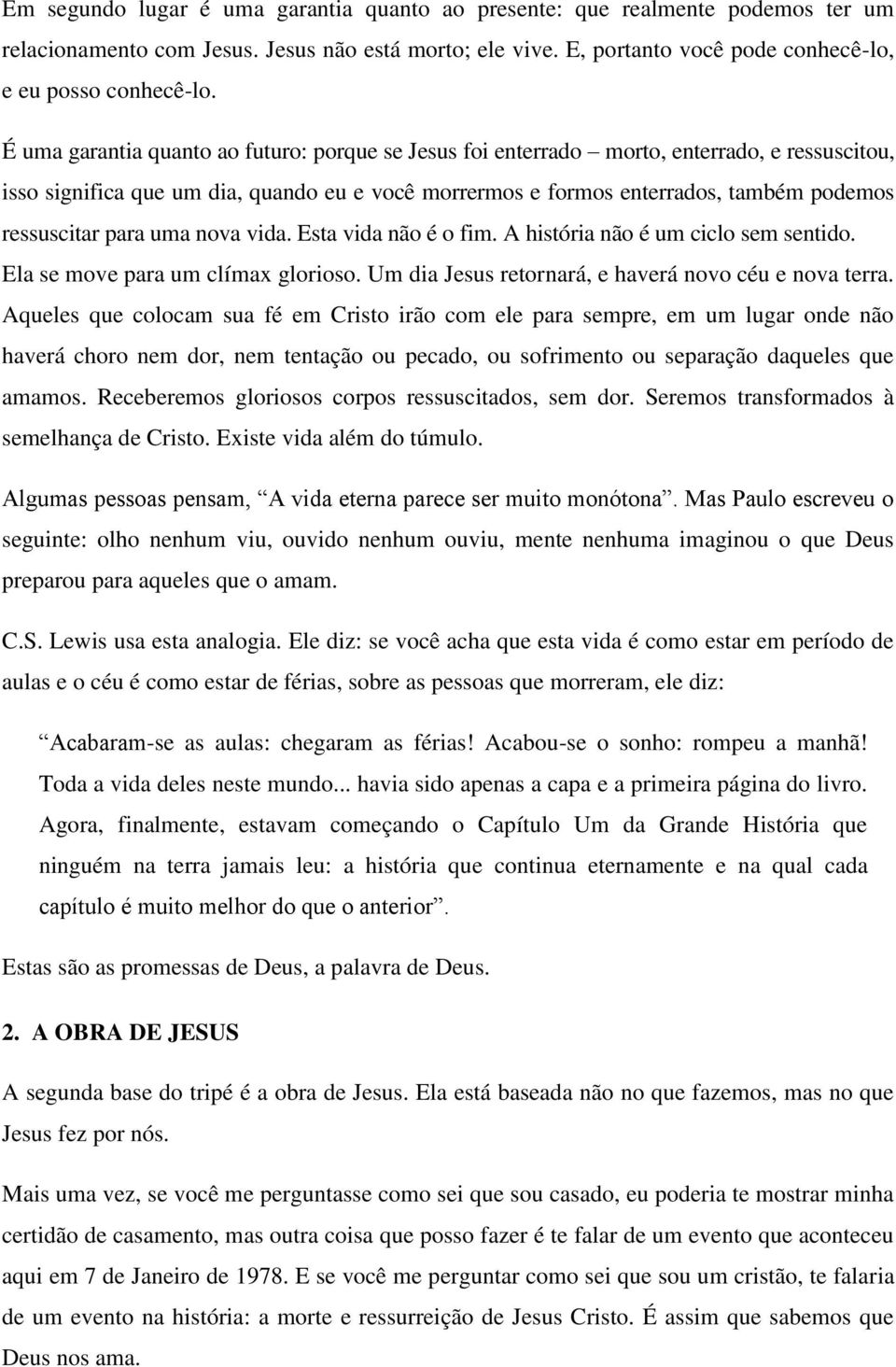 para uma nova vida. Esta vida não é o fim. A história não é um ciclo sem sentido. Ela se move para um clímax glorioso. Um dia Jesus retornará, e haverá novo céu e nova terra.