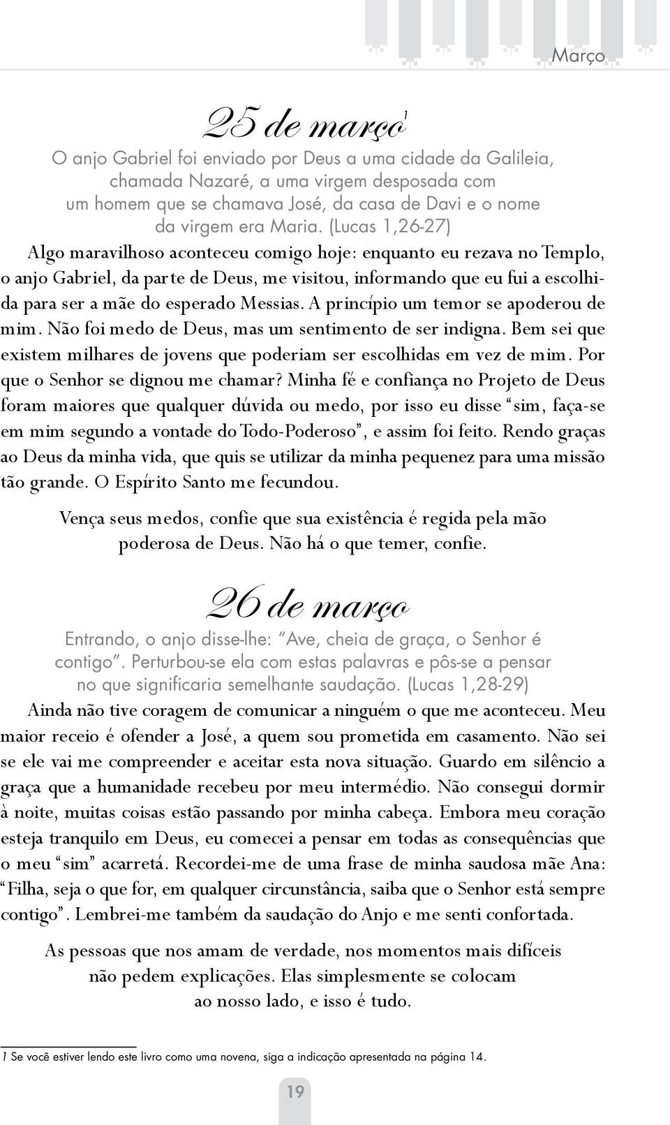 Messias. A princípio um temor se apoderou de mim. Não foi medo de Deus, mas um sentimento de ser indigna. Bem sei que existem milhares de jovens que poderiam ser escolhidas em vez de mim.