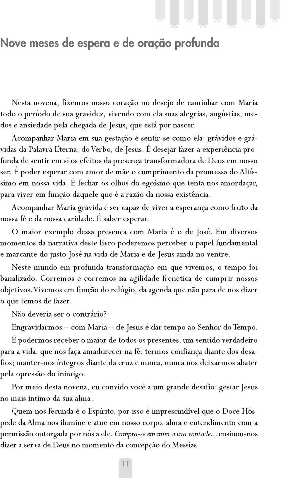 É desejar fazer a experiência profunda de sentir em si os efeitos da presença transformadora de Deus em nosso ser. É poder esperar com amor de mãe o cumprimento da promessa do Altíssimo em nossa vida.