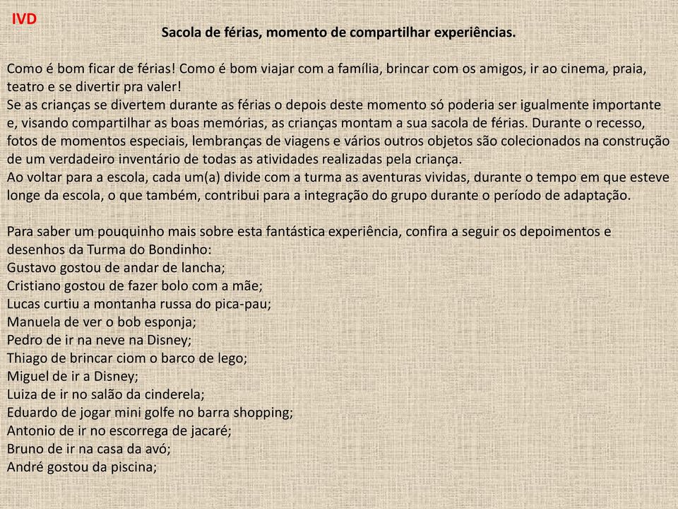 Durante o recesso, fotos de momentos especiais, lembranças de viagens e vários outros objetos são colecionados na construção de um verdadeiro inventário de todas as atividades realizadas pela criança.