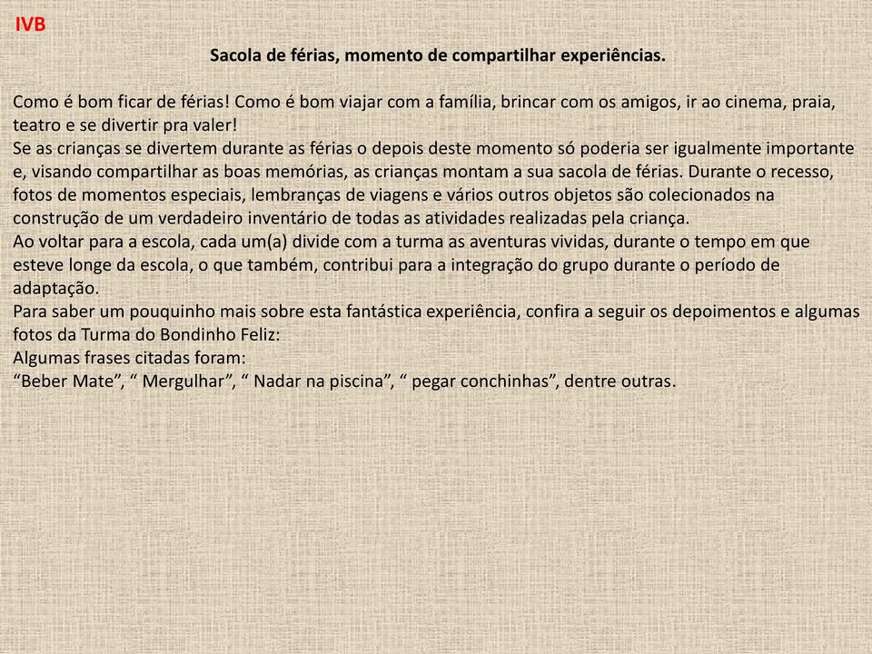 Durante o recesso, fotos de momentos especiais, lembranças de viagens e vários outros objetos são colecionados na construção de um verdadeiro inventário de todas as atividades realizadas pela criança.