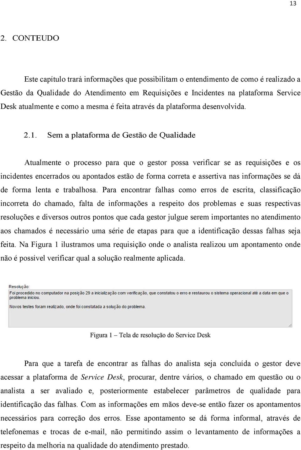 Sem a plataforma de Gestão de Qualidade Atualmente o processo para que o gestor possa verificar se as requisições e os incidentes encerrados ou apontados estão de forma correta e assertiva nas