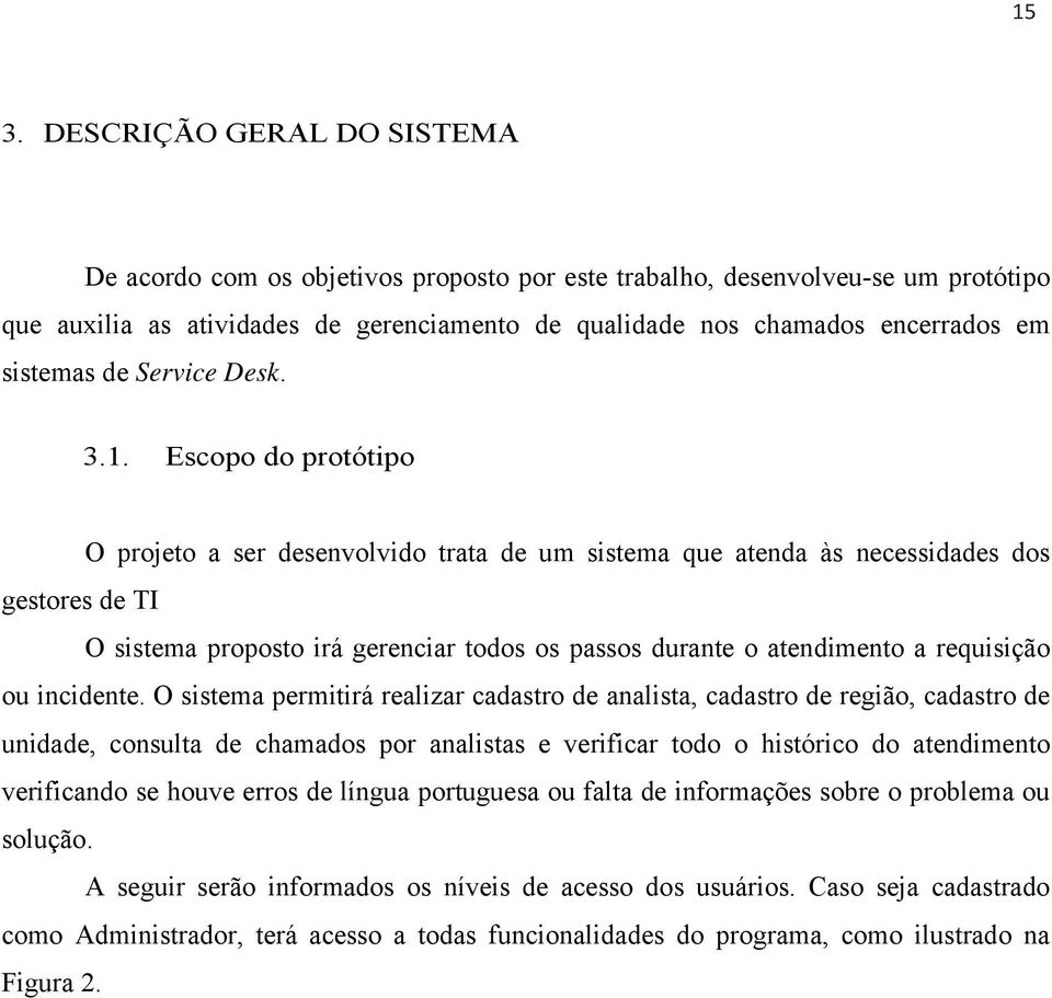 Escopo do protótipo O projeto a ser desenvolvido trata de um sistema que atenda às necessidades dos gestores de TI O sistema proposto irá gerenciar todos os passos durante o atendimento a requisição