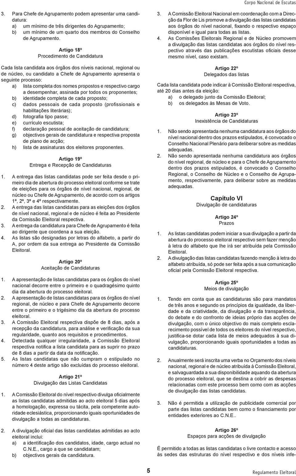 dos nomes propostos e respectivo cargo a desempenhar, assinada por todos os proponentes; b) identidade completa de cada proposto; c) dados pessoais de cada proposto (profissionais e habilitações