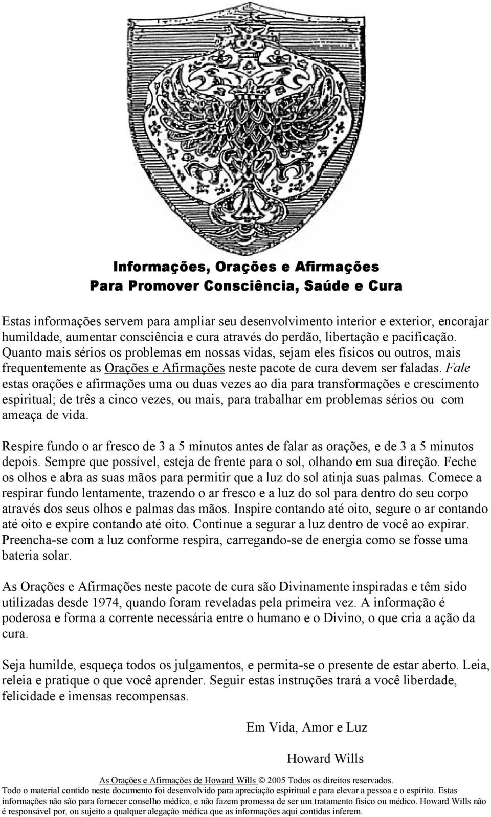 Quanto mais sérios os problemas em nossas vidas, sejam eles físicos ou outros, mais frequentemente as Orações e Afirmações neste pacote de cura devem ser faladas.