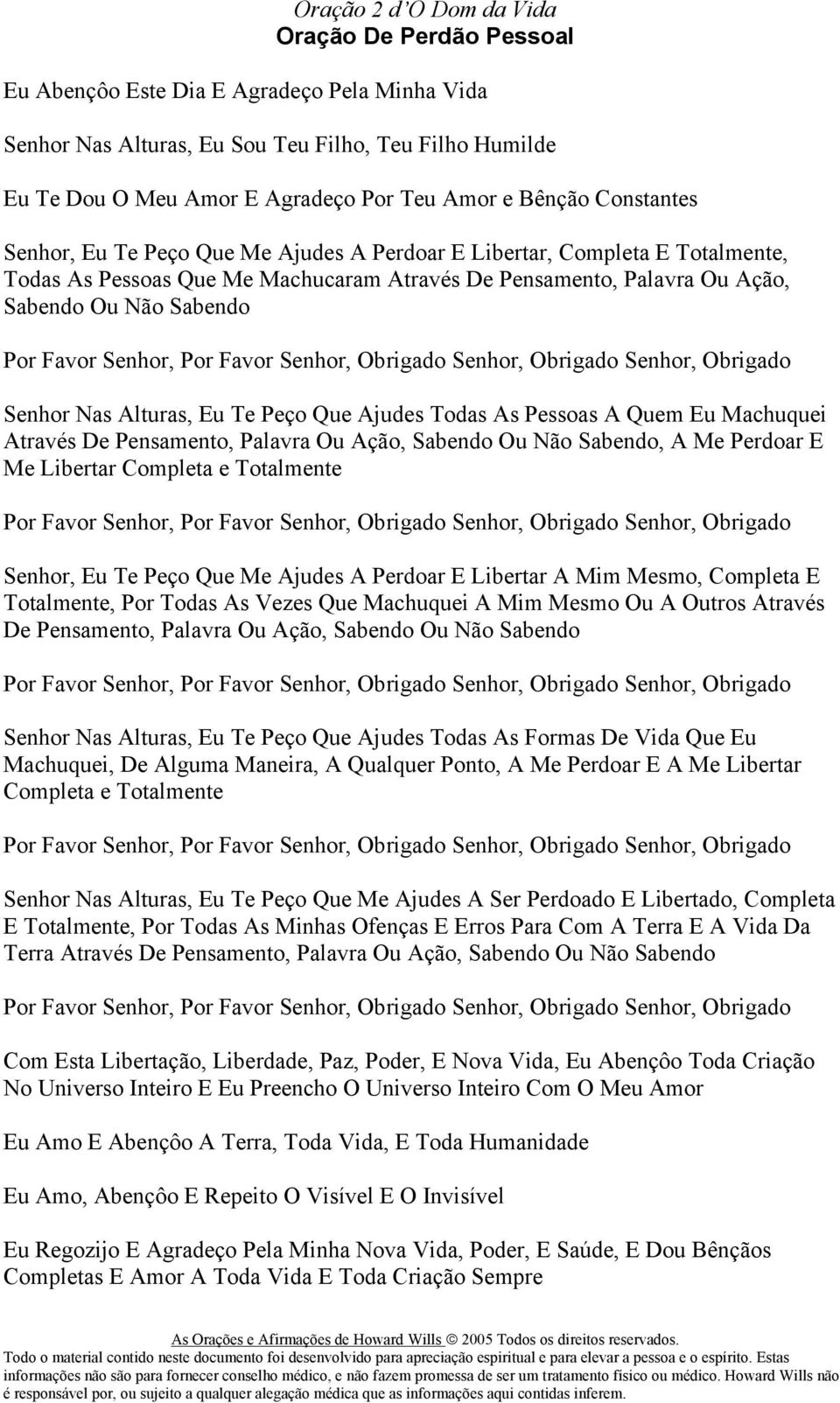 Senhor Nas Alturas, Eu Te Peço Que Ajudes Todas As Pessoas A Quem Eu Machuquei Através De Pensamento, Palavra Ou Ação, Sabendo Ou Não Sabendo, A Me Perdoar E Me Libertar Completa e Totalmente Senhor,