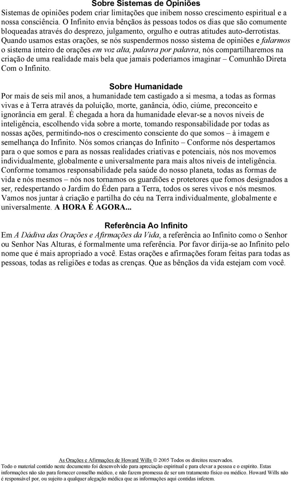 Quando usamos estas orações, se nós suspendermos nosso sistema de opiniões e falarmos o sistema inteiro de orações em voz alta, palavra por palavra, nós compartilharemos na criação de uma realidade