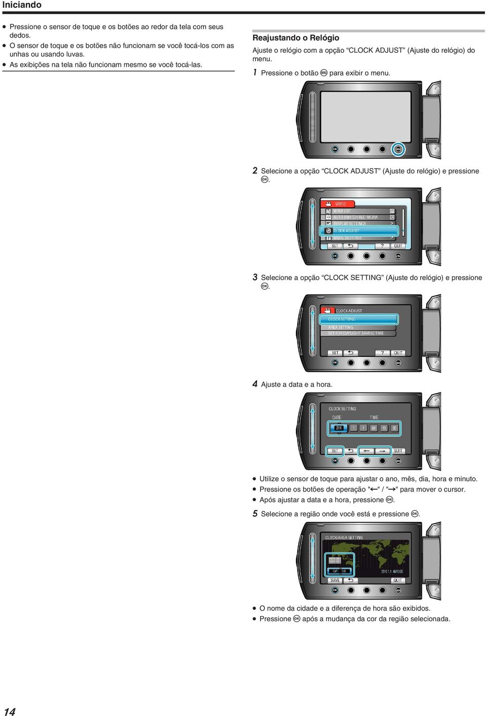 (Ajuste do relógio) e pressione C 3 Selecione a opção CLOCK SETTING (Ajuste do relógio) e pressione C 4 Ajuste a data e a hora Utilize o sensor de toque para ajustar o ano, mês, dia, hora e minuto