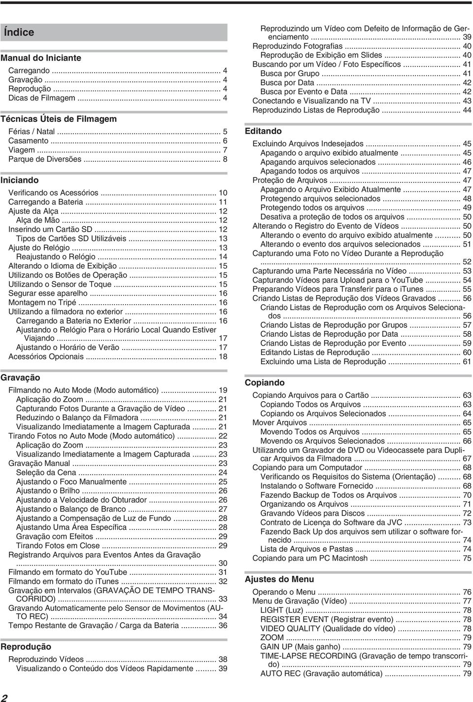 Exibição 15 Utilizando os Botões de Operação 15 Utilizando o Sensor de Toque 15 Segurar esse aparelho 16 Montagem no Tripé 16 Utilizando a filmadora no exterior 16 Carregando a Bateria no Exterior 16