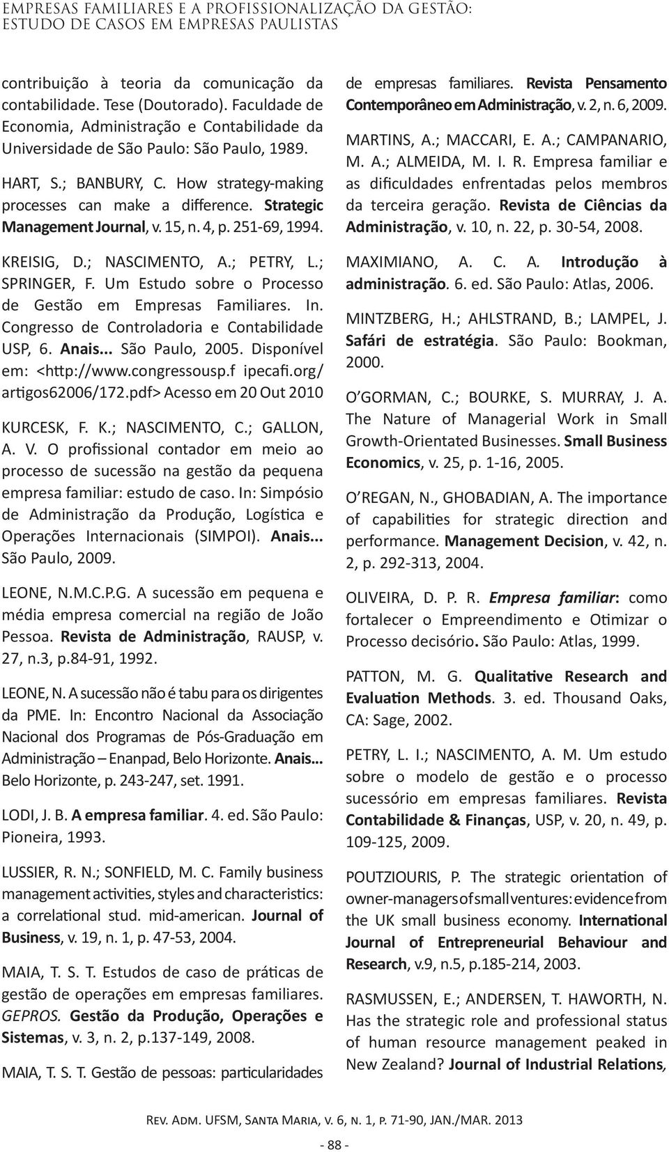 Strategic Management Journal, v. 15, n. 4, p. 251-69, 1994. KREISIG, D.; NASCIMENTO, A.; PETRY, L.; SPRINGER, F. Um Estudo sobre o Processo de Gestão em Empresas Familiares. In.