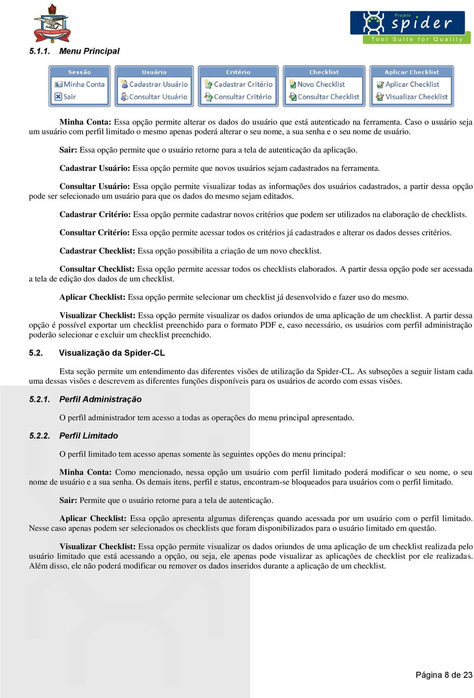 Sair: Essa opção permite que o usuário retorne para a tela de autenticação da aplicação. Cadastrar Usuário: Essa opção permite que novos usuários sejam cadastrados na ferramenta.