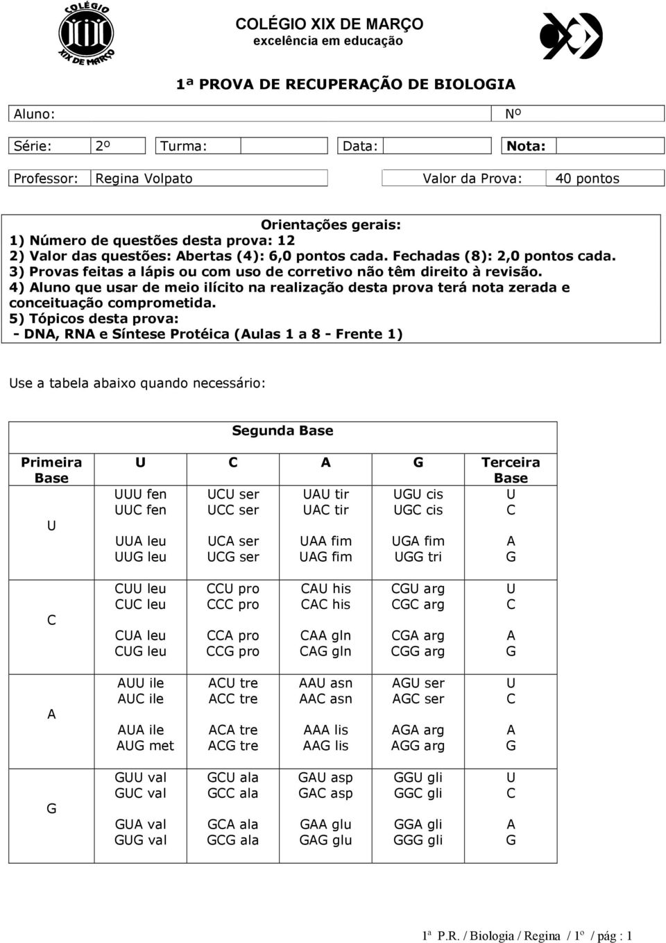 4) luno que usar de meio ilícito na realização desta prova terá nota zerada e conceituação comprometida.