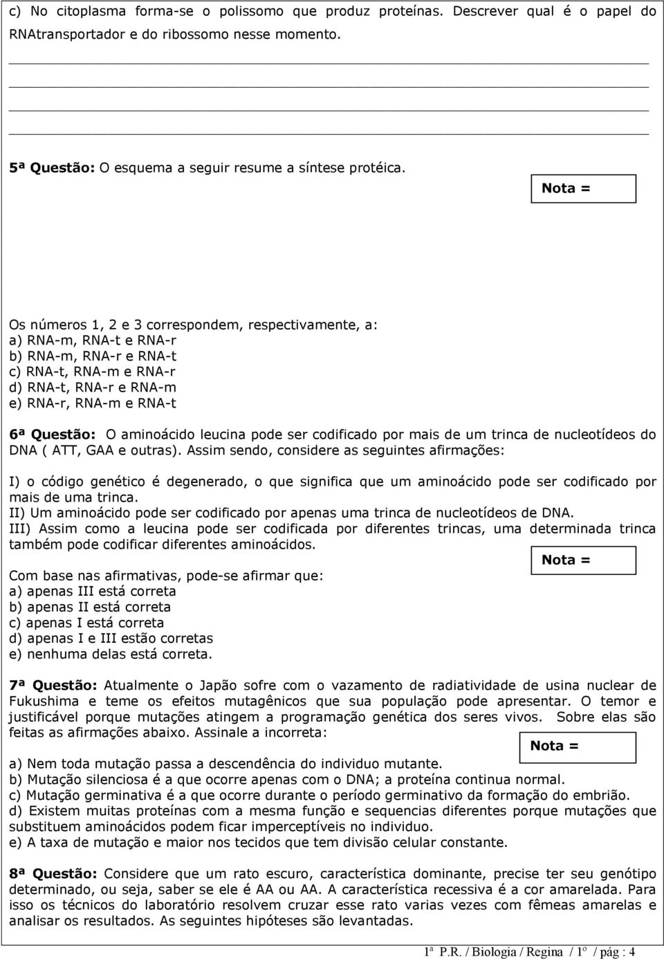 ser codificado por mais de um trinca de nucleotídeos do DN ( TT, e outras).