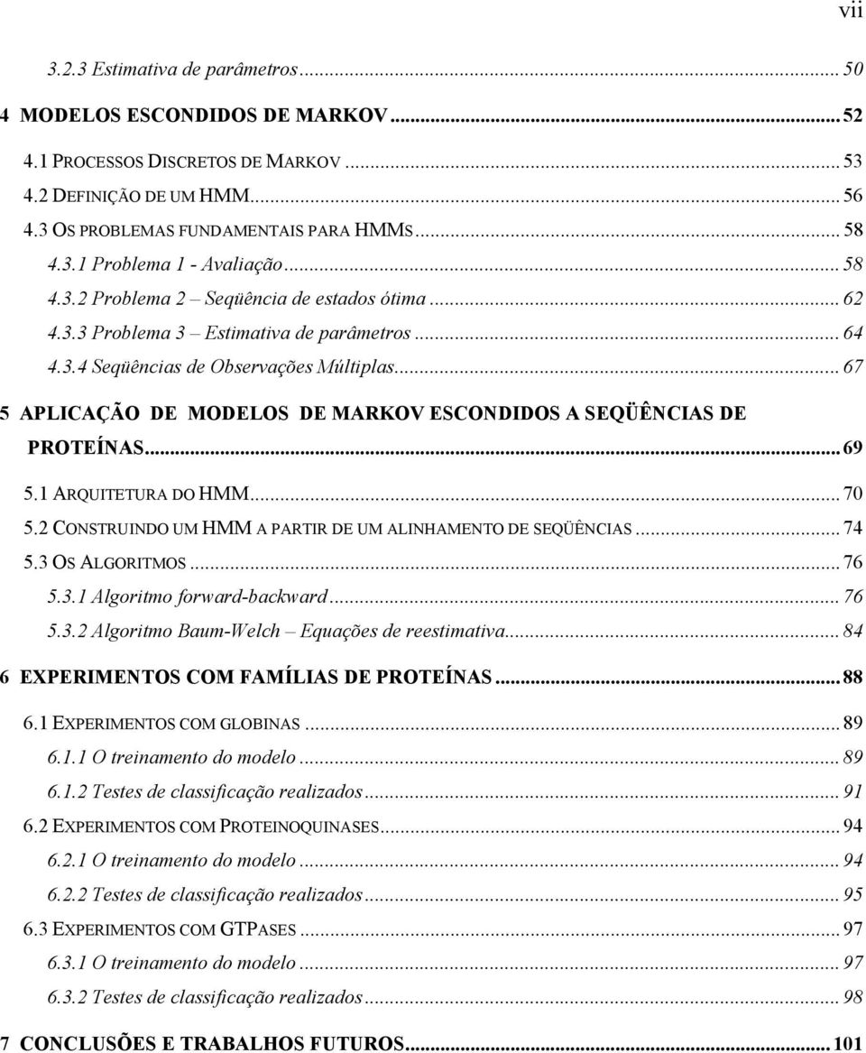 SEQÜÊCIAS 74 53 S AGRITMS 76 53 Algoro forwr-cwr 76 532 Algoro Bu-Welch Equçõe e reev 84 6 EXPERIMETS CM FAMÍIAS DE PRTEÍAS 88 6 EXPERIMETS CM GBIAS 89 6 reneno o oelo 89 62 Tee e clfcção