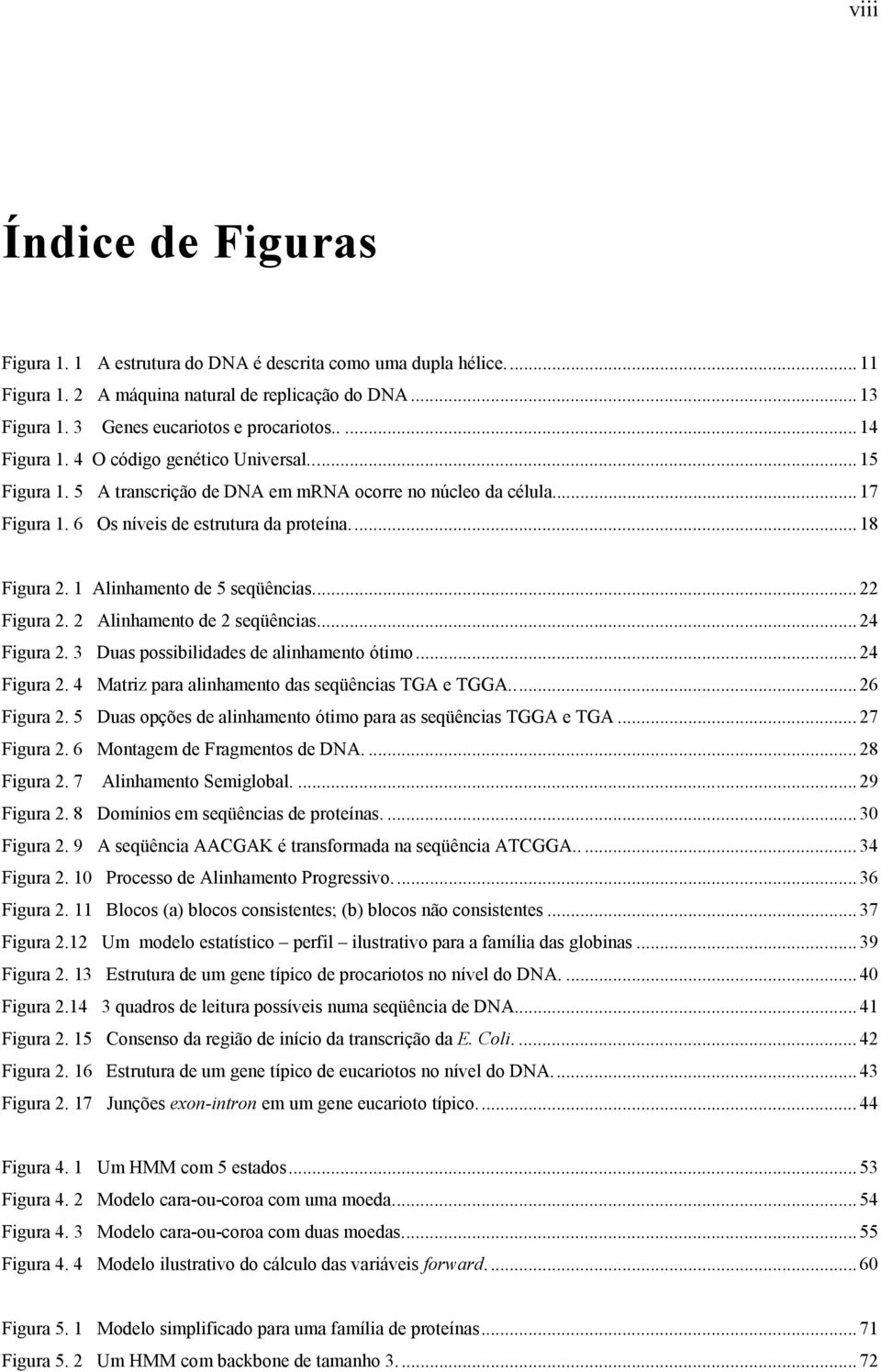 eqüênc TGGA e TGA 27 Fgur 2 6 Monge e Frgeno e DA 28 Fgur 2 7 Alnheno Seglol 29 Fgur 2 8 Doíno e eqüênc e proeín 3 Fgur 2 9 A eqüênc AACGAK é rnfor n eqüênc ATCGGA 34 Fgur 2 Proceo e Alnheno Progrevo