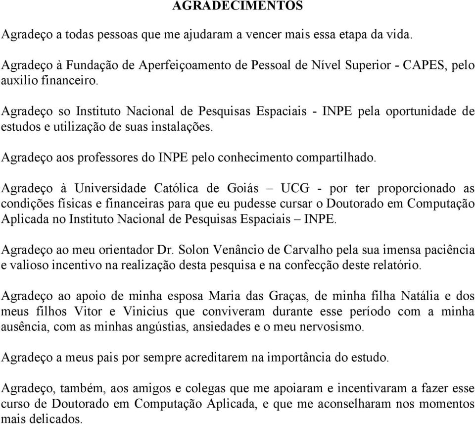 Agradeço à Uiversidade Caólica de Goiás UCG - por er proporcioado as codições físicas e fiaceiras para que eu pudesse cursar o Douorado em Compuação Aplicada o Isiuo Nacioal de Pesquisas Espaciais