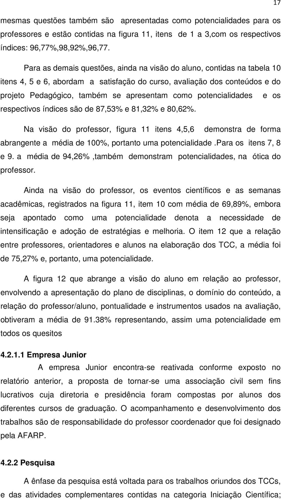 potencialidades e os respectivos índices são de 87,53% e 81,32% e 80,62%. Na visão do professor, figura 11 itens 4,5,6 demonstra de forma abrangente a média de 100%, portanto uma potencialidade.