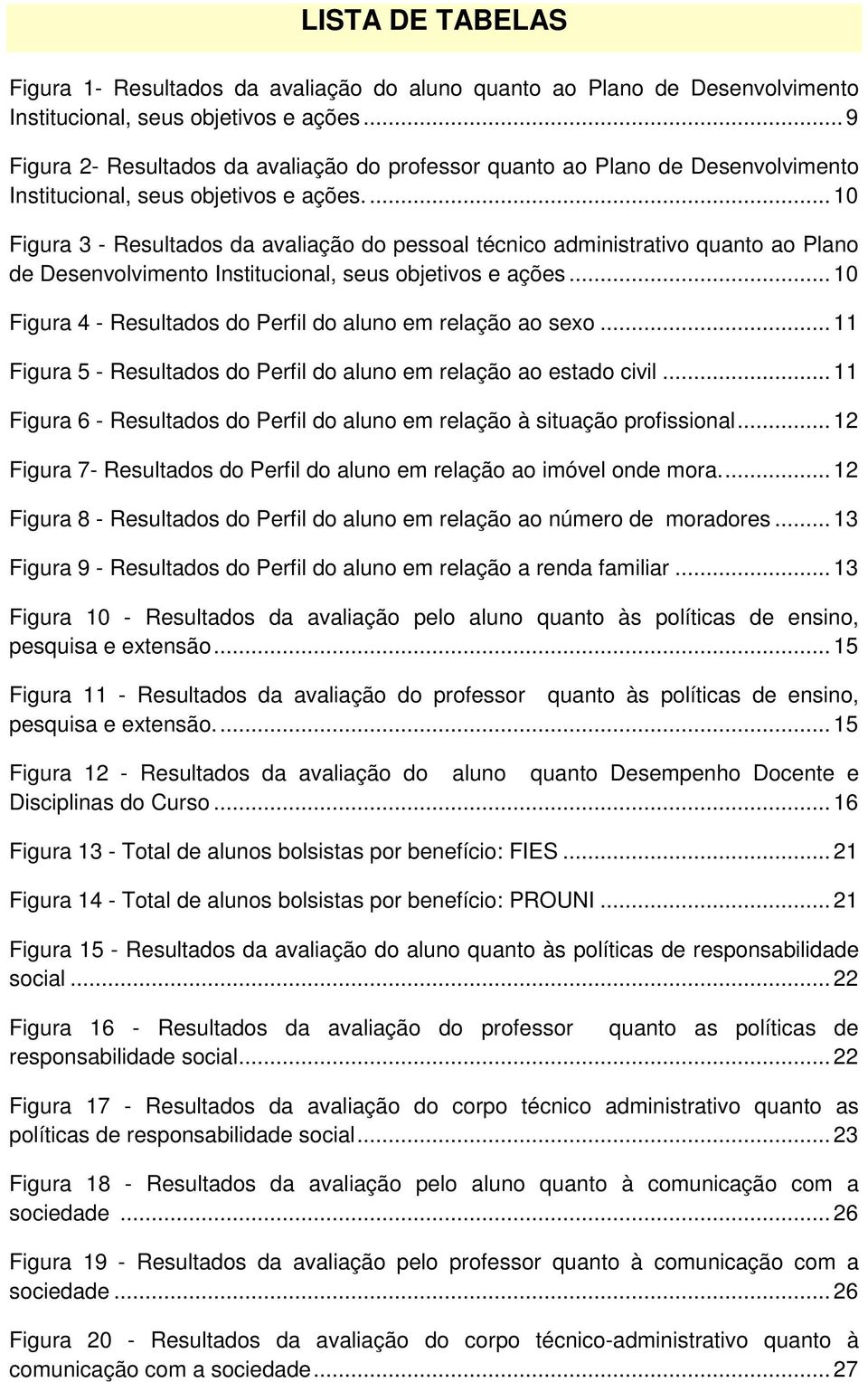 .. 10 Figura 3 - Resultados da avaliação do pessoal técnico administrativo quanto ao Plano de Desenvolvimento Institucional, seus objetivos e ações.