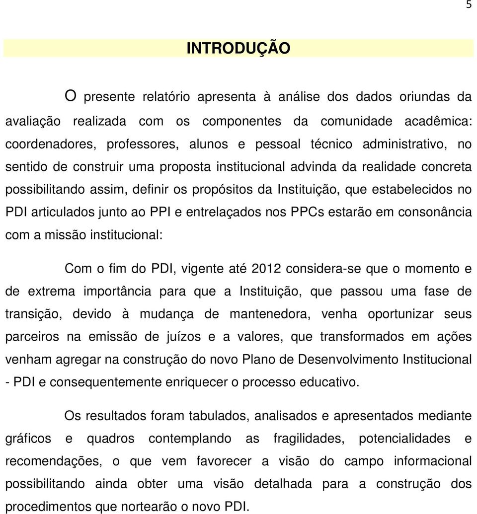 ao PPI e entrelaçados nos PPCs estarão em consonância com a missão institucional: Com o fim do PDI, vigente até 2012 considera-se que o momento e de extrema importância para que a Instituição, que