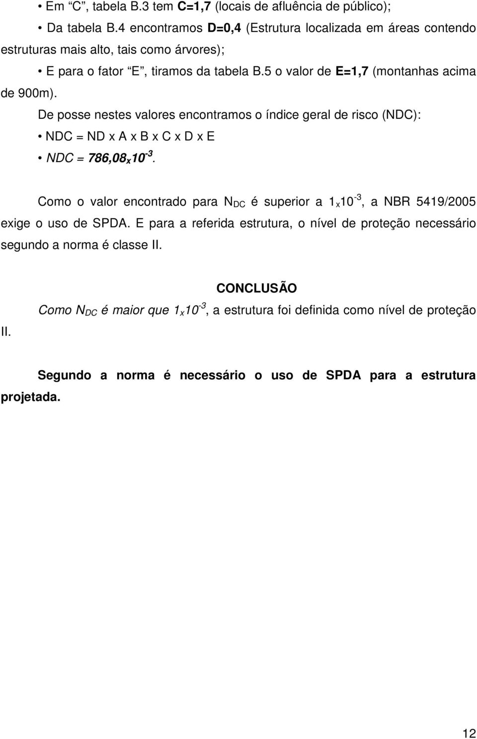 5 o valor de E=1,7 (montanhas acima de 900m). De posse nestes valores encontramos o índice geral de risco (NDC): NDC = ND x A x B x C x D x E NDC = 786,08 x 10-3.