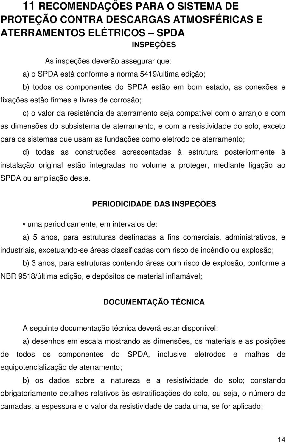 dimensões do subsistema de aterramento, e com a resistividade do solo, exceto para os sistemas que usam as fundações como eletrodo de aterramento; d) todas as construções acrescentadas à estrutura