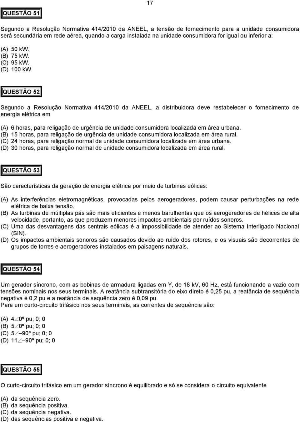 QUESTÃO 52 Segundo a Resolução Normativa 414/2010 da ANEEL, a distribuidora deve restabelecer o fornecimento de energia elétrica em (A) 6 horas, para religação de urgência de unidade consumidora