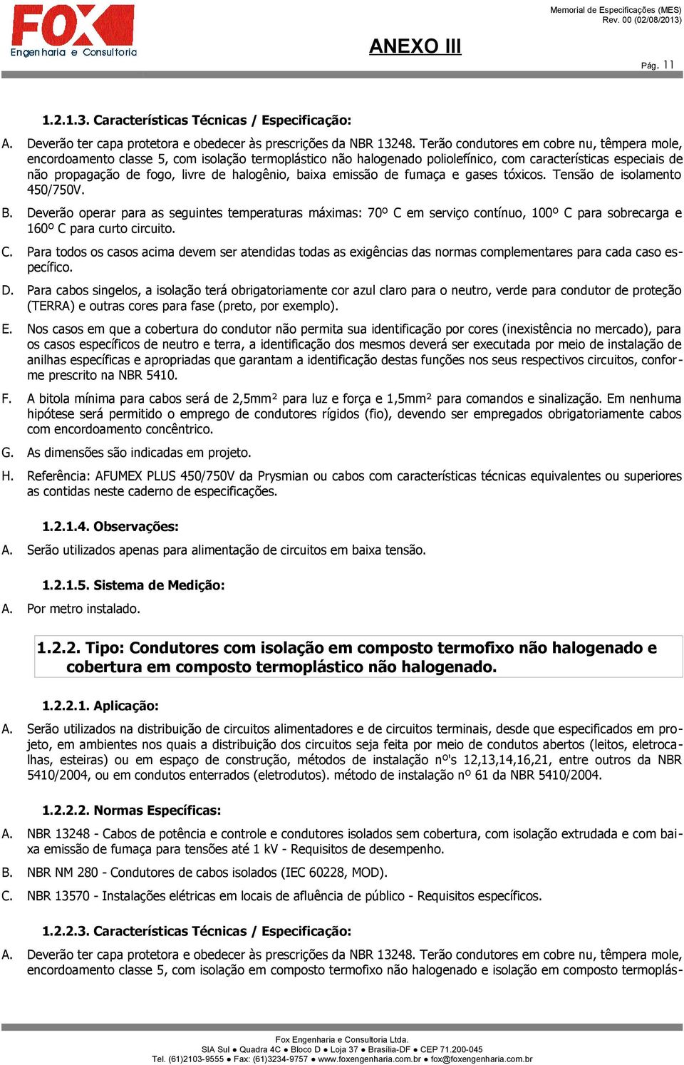 halogênio, baixa emissão de fumaça e gases tóxicos. Tensão de isolamento 450/750V. B.