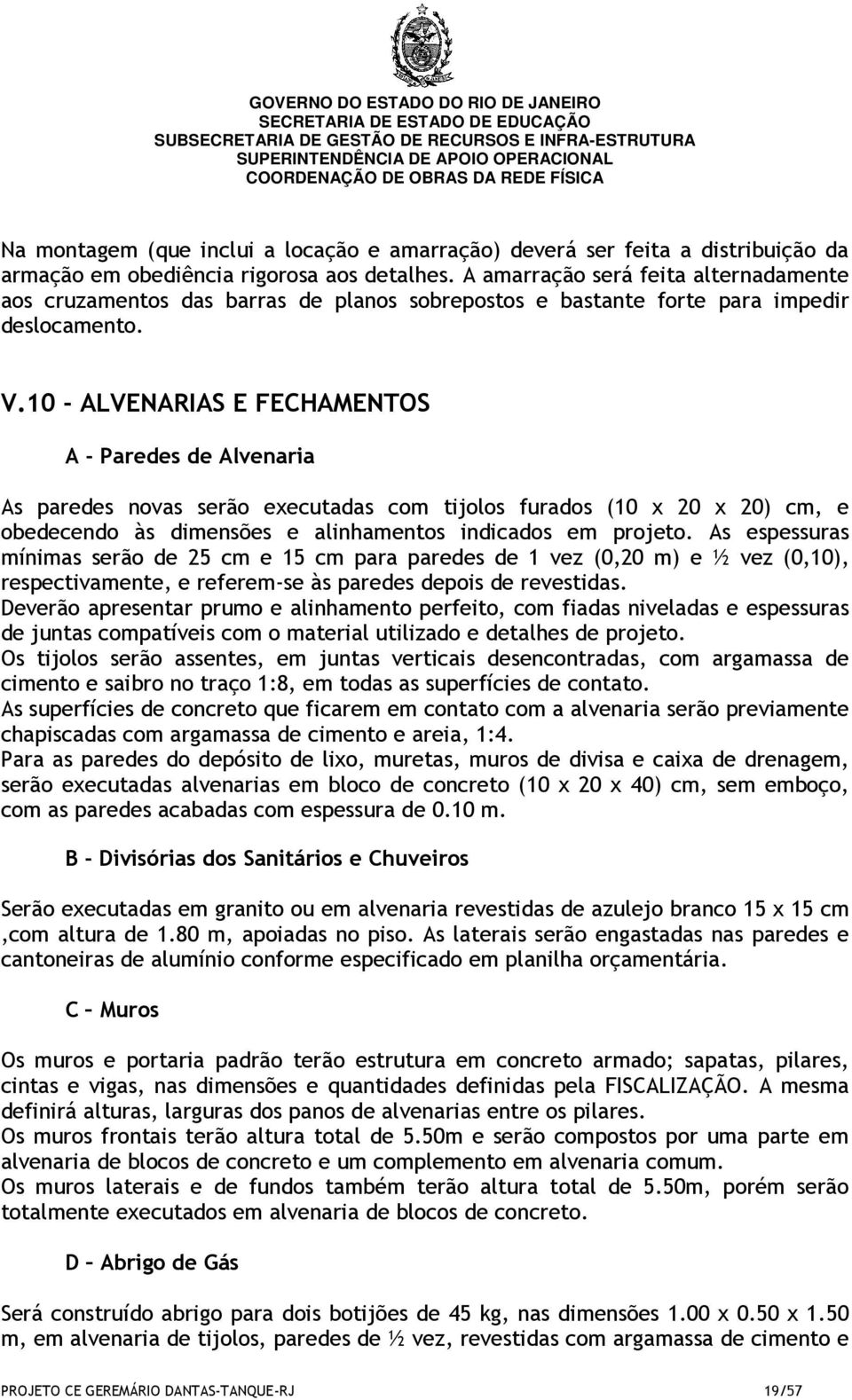 10 - ALVENARIAS E FECHAMENTOS A - Paredes de Alvenaria As paredes novas serão executadas com tijolos furados (10 x 20 x 20) cm, e obedecendo às dimensões e alinhamentos indicados em projeto.