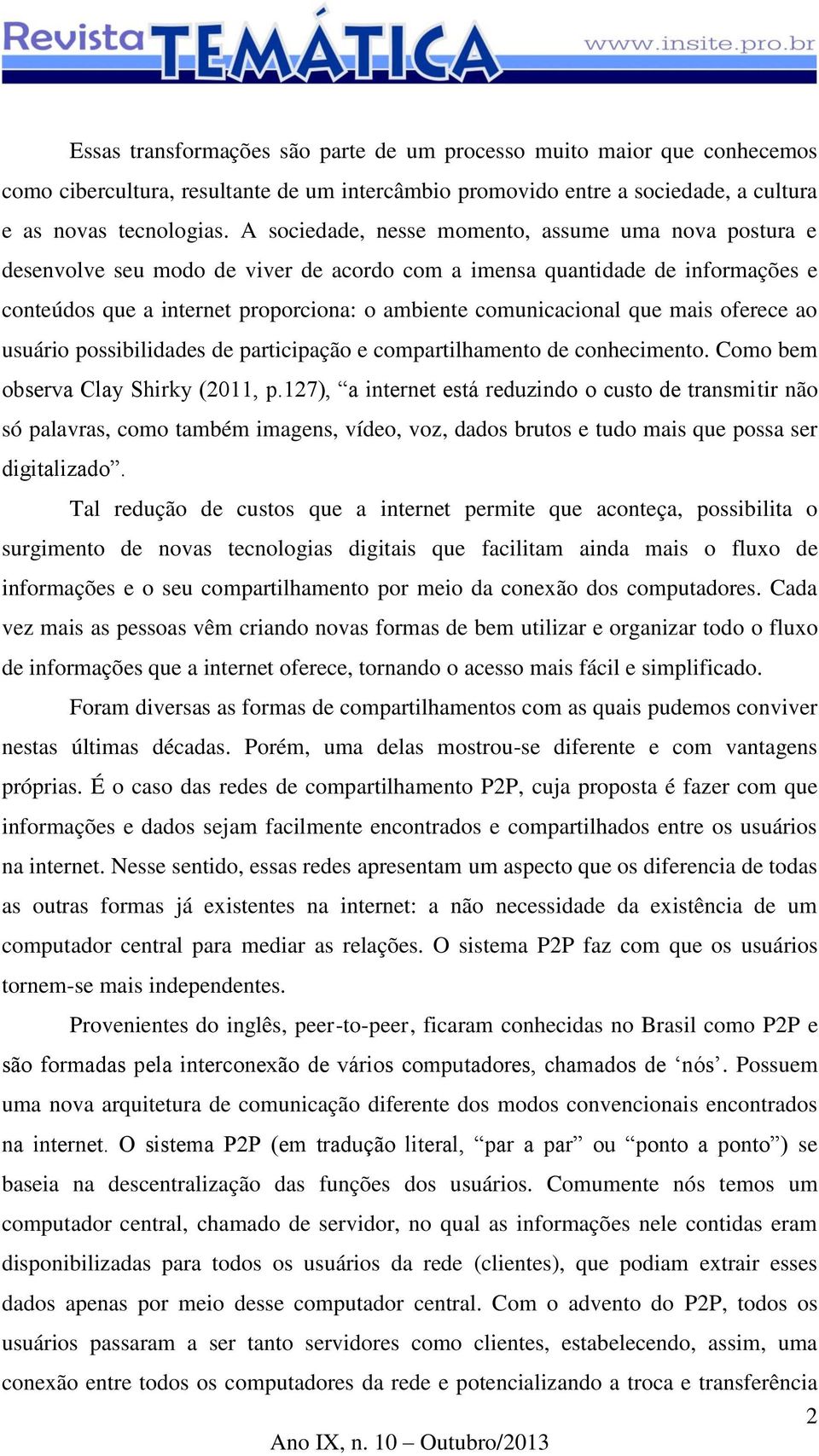 que mais oferece ao usuário possibilidades de participação e compartilhamento de conhecimento. Como bem observa Clay Shirky (2011, p.