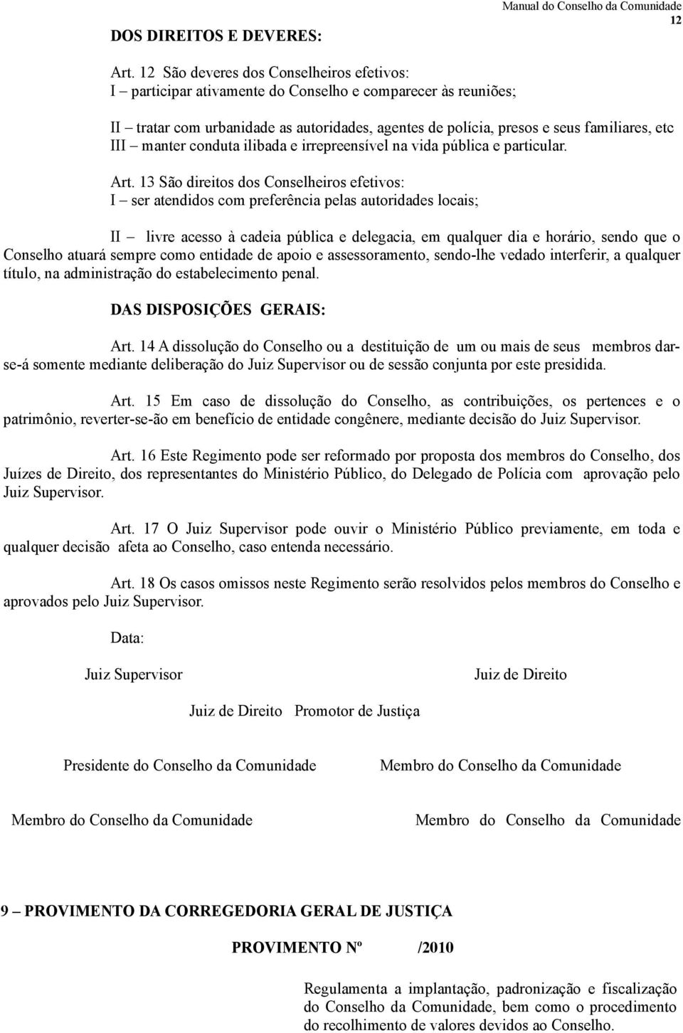 manter conduta ilibada e irrepreensível na vida pública e particular. Art.