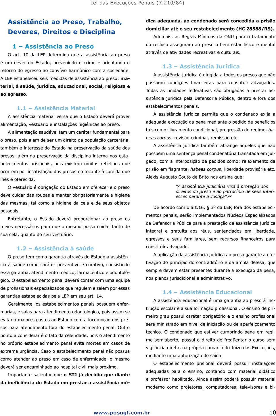 A LEP estabeleceu seis medidas de assistência ao preso: material, à saúde, jurídica, educacional, social, religiosa e ao egresso. 1.