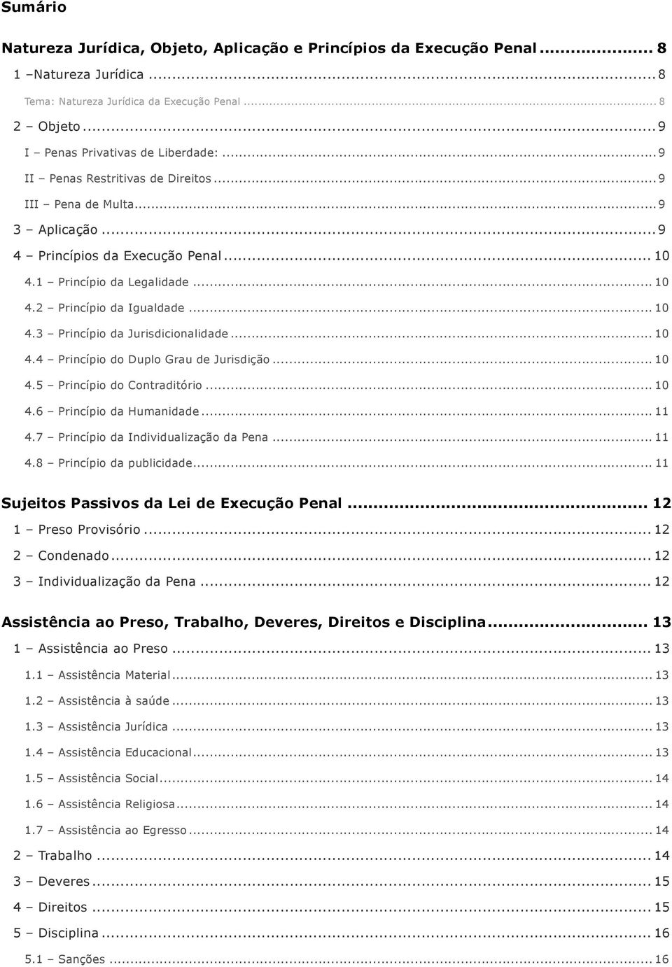 .. 10 4.4 Princípio do Duplo Grau de Jurisdição... 10 4.5 Princípio do Contraditório... 10 4.6 Princípio da Humanidade... 11 4.7 Princípio da Individualização da Pena... 11 4.8 Princípio da publicidade.