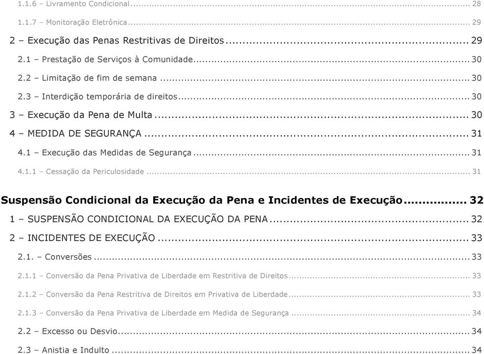 .. 31 Suspensão Condicional da Execução da Pena e Incidentes de Execução... 32 1 SUSPENSÃO CONDICIONAL DA EXECUÇÃO DA PENA... 32 2 INCIDENTES DE EXECUÇÃO... 33 2.1. Conversões... 33 2.1.1 Conversão da Pena Privativa de Liberdade em Restritiva de Direitos.