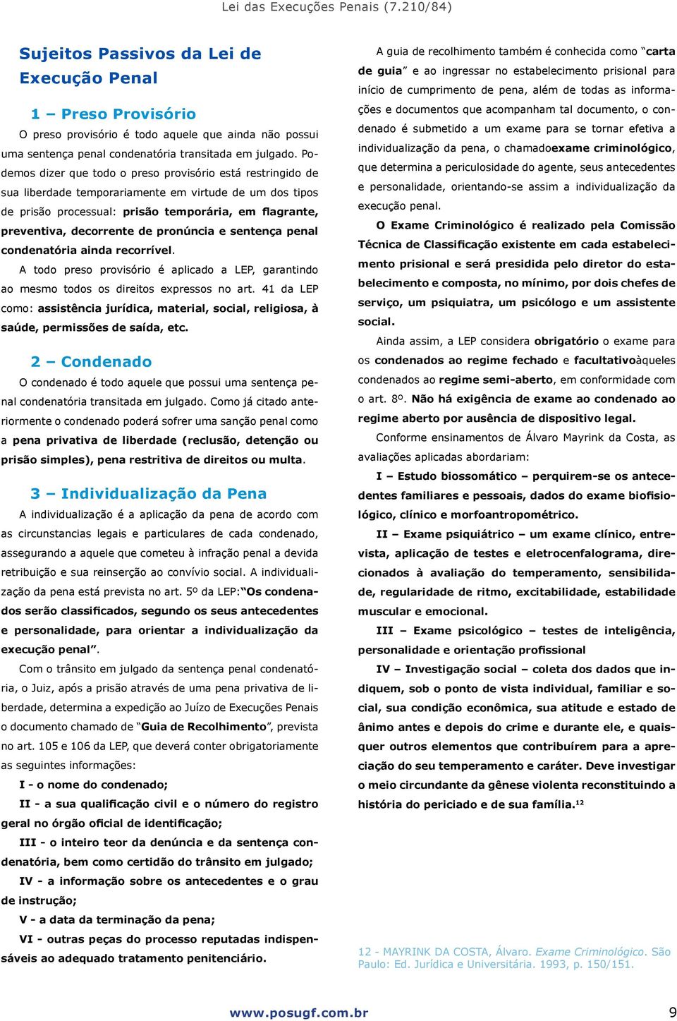 pronúncia e sentença penal condenatória ainda recorrível. A todo preso provisório é aplicado a LEP, garantindo ao mesmo todos os direitos expressos no art.